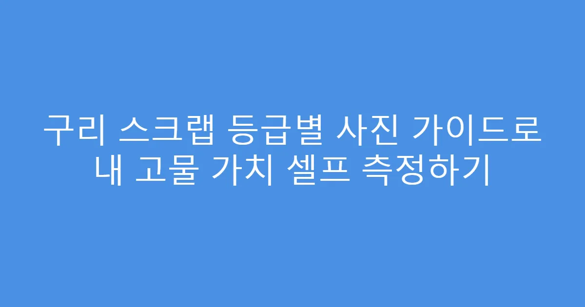 구리 스크랩 등급별 사진 가이드로 내 고물 가치 셀프 측정하기