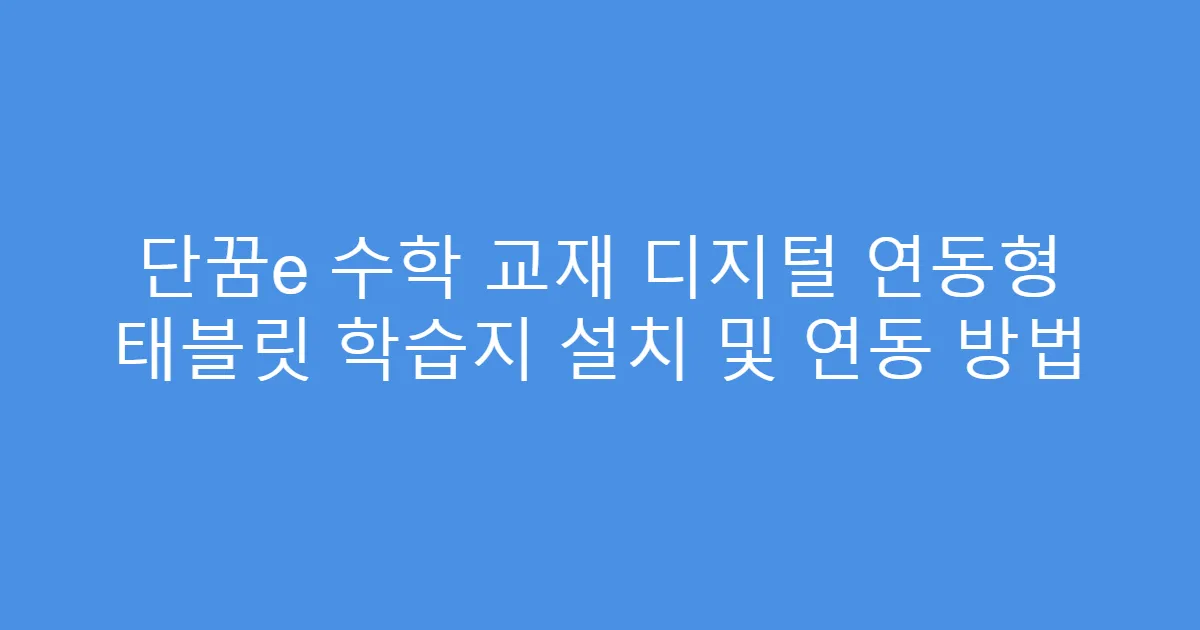 단꿈e 수학 교재 디지털 연동형 태블릿 학습지 설치 및 연동 방법
