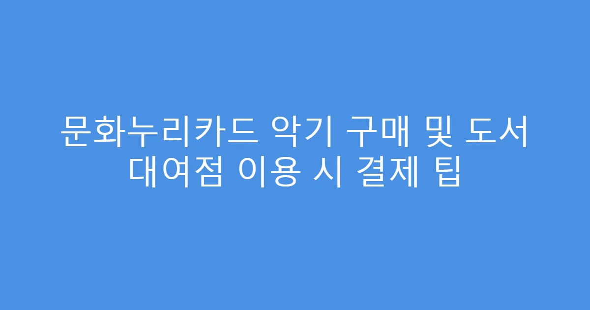 문화누리카드 악기 구매 및 도서 대여점 이용 시 결제 팁