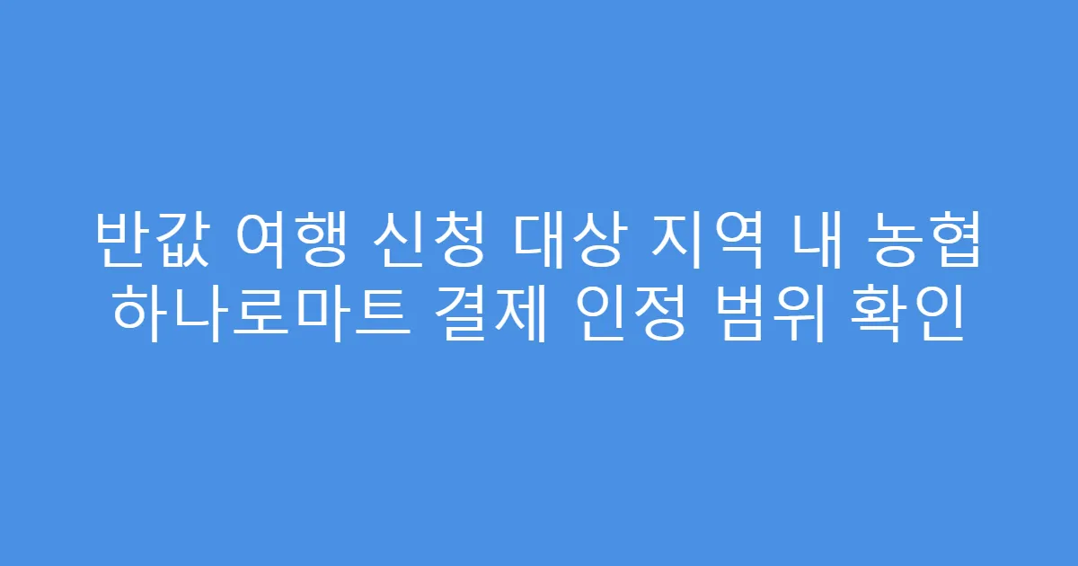 반값 여행 신청 대상 지역 내 농협 하나로마트 결제 인정 범위 확인