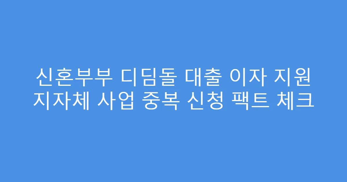 신혼부부 디딤돌 대출 이자 지원 지자체 사업 중복 신청 팩트 체크