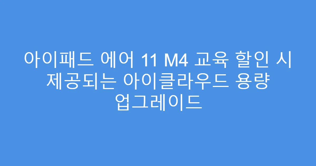아이패드 에어 11 M4 교육 할인 시 제공되는 아이클라우드 용량 업그레이드