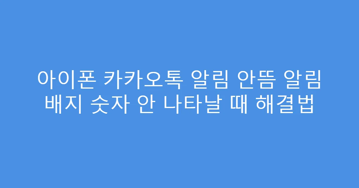 아이폰 카카오톡 알림 안뜸 알림 배지 숫자 안 나타날 때 해결법