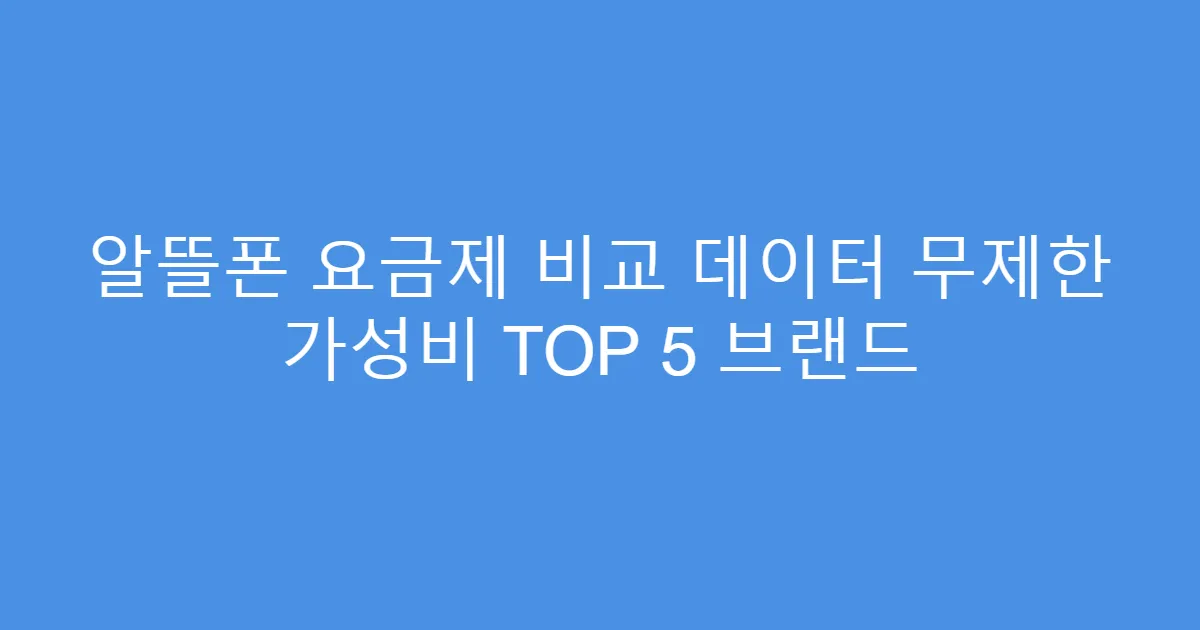 알뜰폰 요금제 비교 데이터 무제한 가성비 TOP 5 브랜드