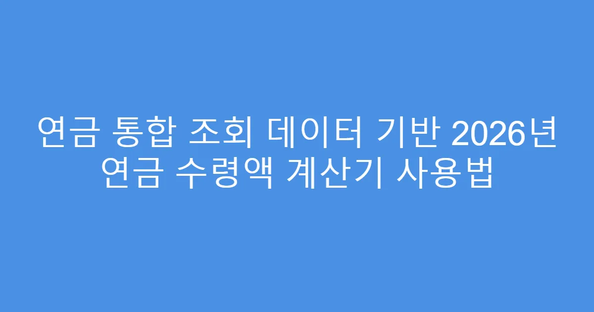 연금 통합 조회 데이터 기반 2026년 연금 수령액 계산기 사용법
