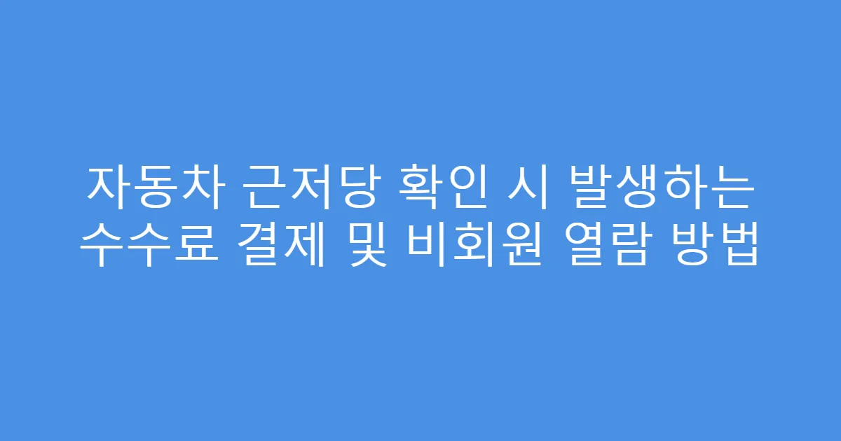 자동차 근저당 확인 시 발생하는 수수료 결제 및 비회원 열람 방법