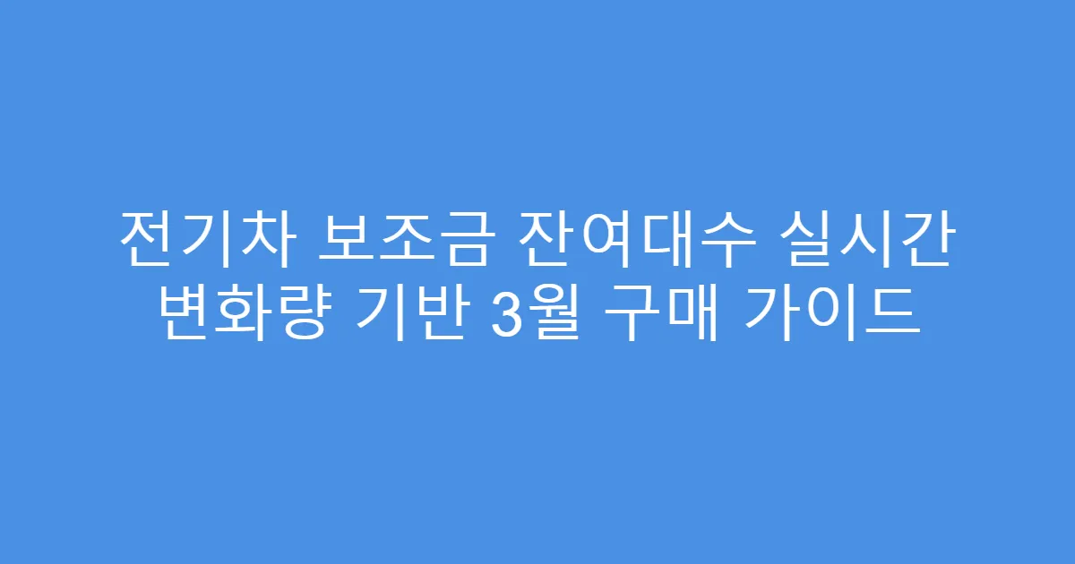 전기차 보조금 잔여대수 실시간 변화량 기반 3월 구매 가이드