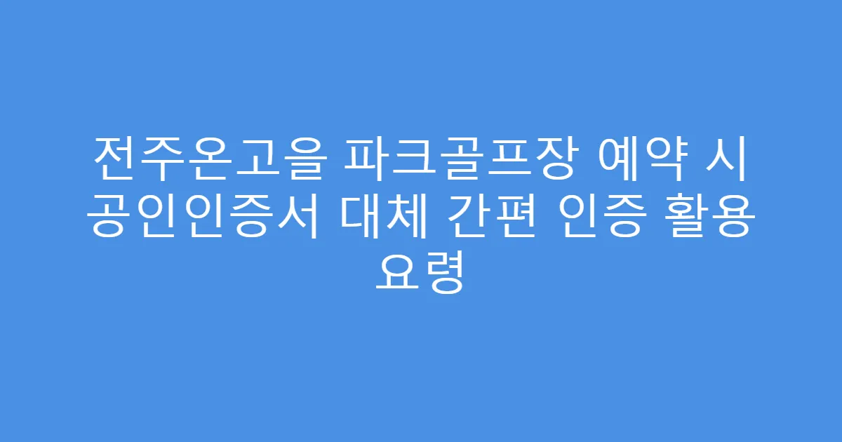 전주온고을 파크골프장 예약 시 공인인증서 대체 간편 인증 활용 요령