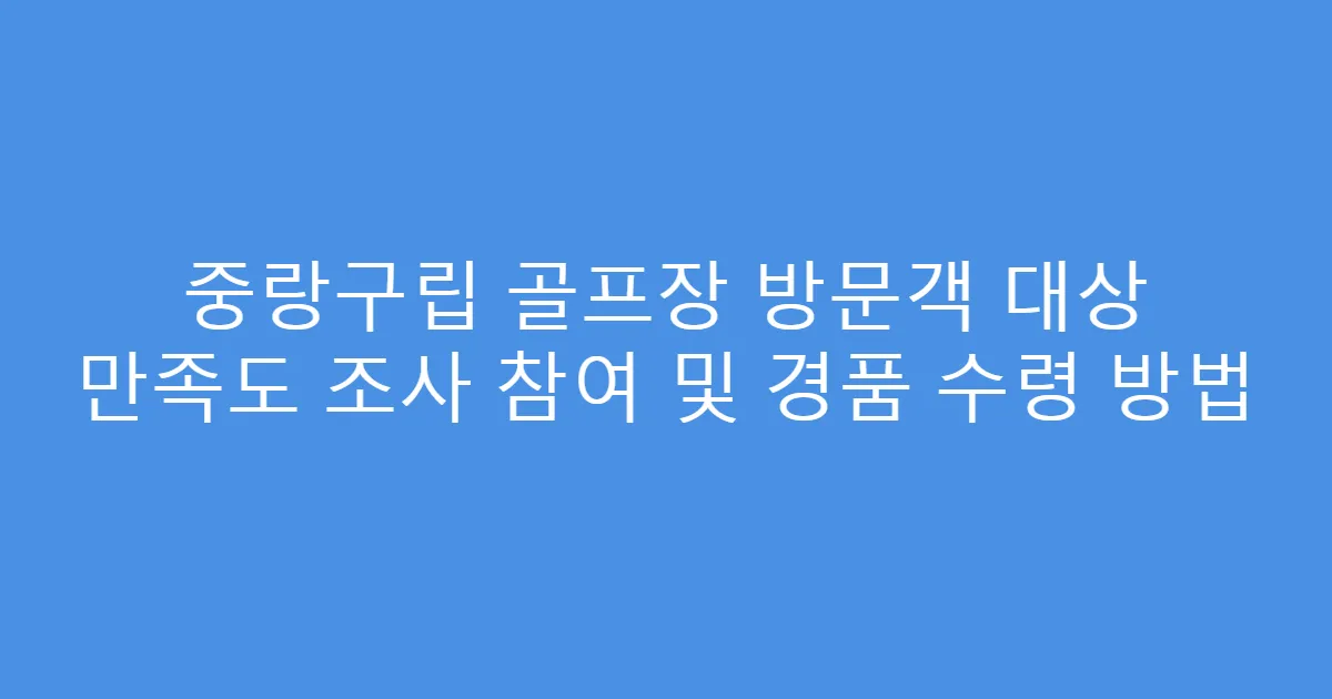 중랑구립 골프장 방문객 대상 만족도 조사 참여 및 경품 수령 방법