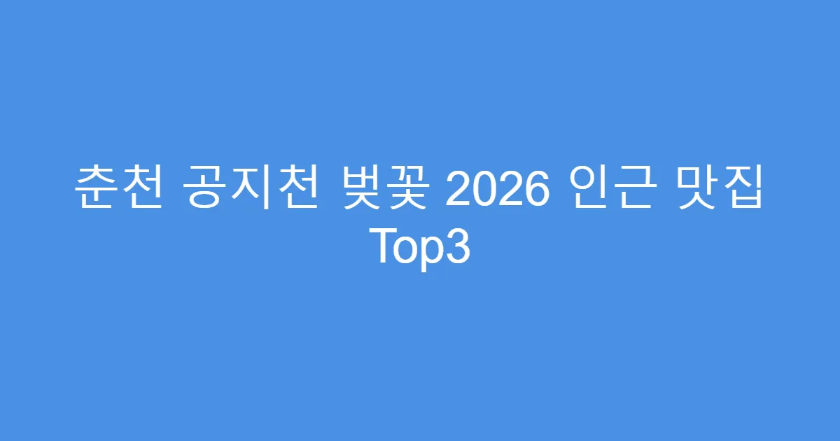 춘천 공지천 벚꽃 2026 인근 맛집 Top3