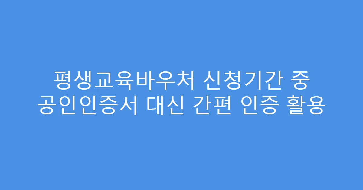 평생교육바우처 신청기간 중 공인인증서 대신 간편 인증 활용