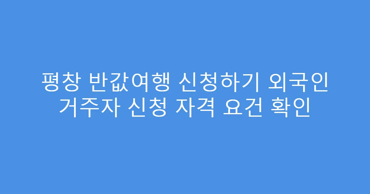 평창 반값여행 신청하기 외국인 거주자 신청 자격 요건 확인