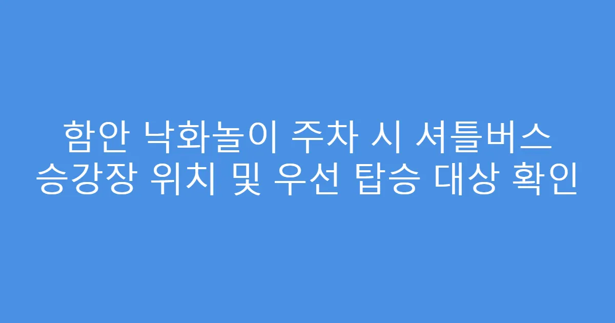 함안 낙화놀이 주차 시 셔틀버스 승강장 위치 및 우선 탑승 대상 확인