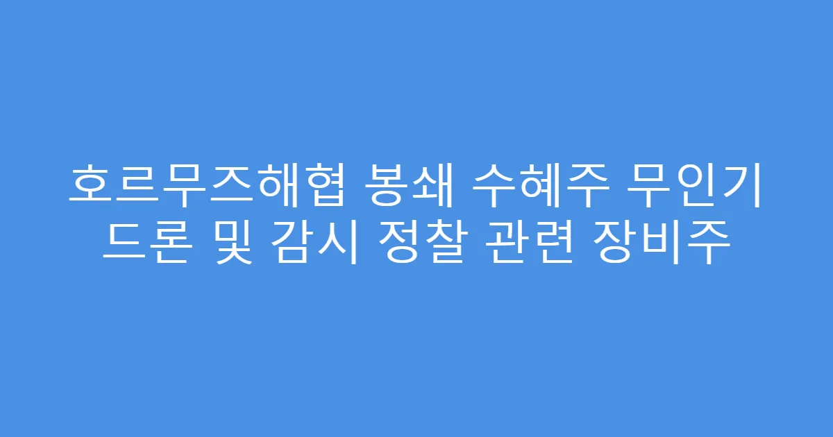 호르무즈해협 봉쇄 수혜주 무인기 드론 및 감시 정찰 관련 장비주