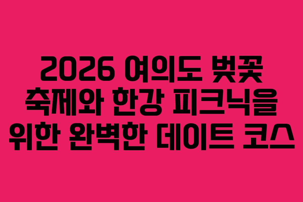 2026-여의도-벚꽃-축제와-한강-피크닉을-위한-완벽한-데이트-코스