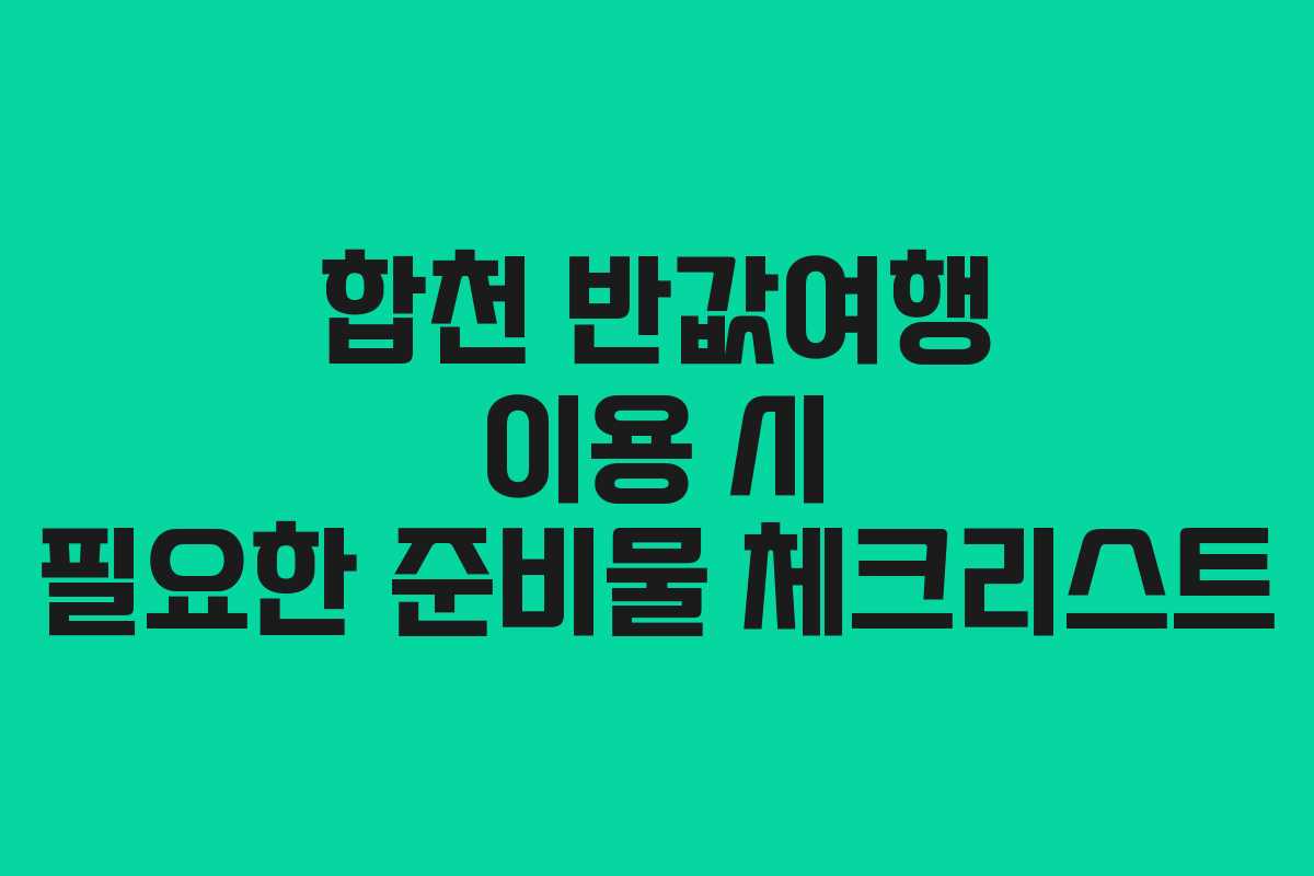합천 반값여행 이용 시 필요한 준비물 체크리스트