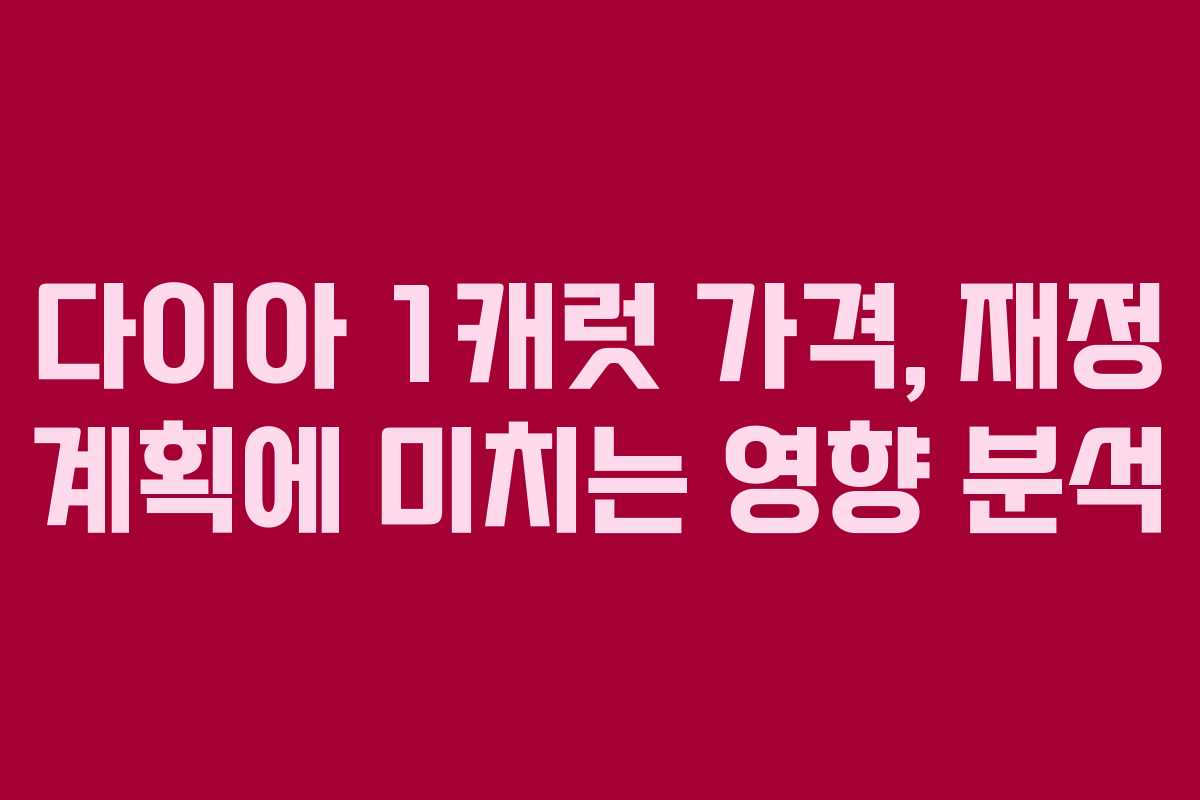 다이아 1캐럿 가격, 재정 계획에 미치는 영향 분석