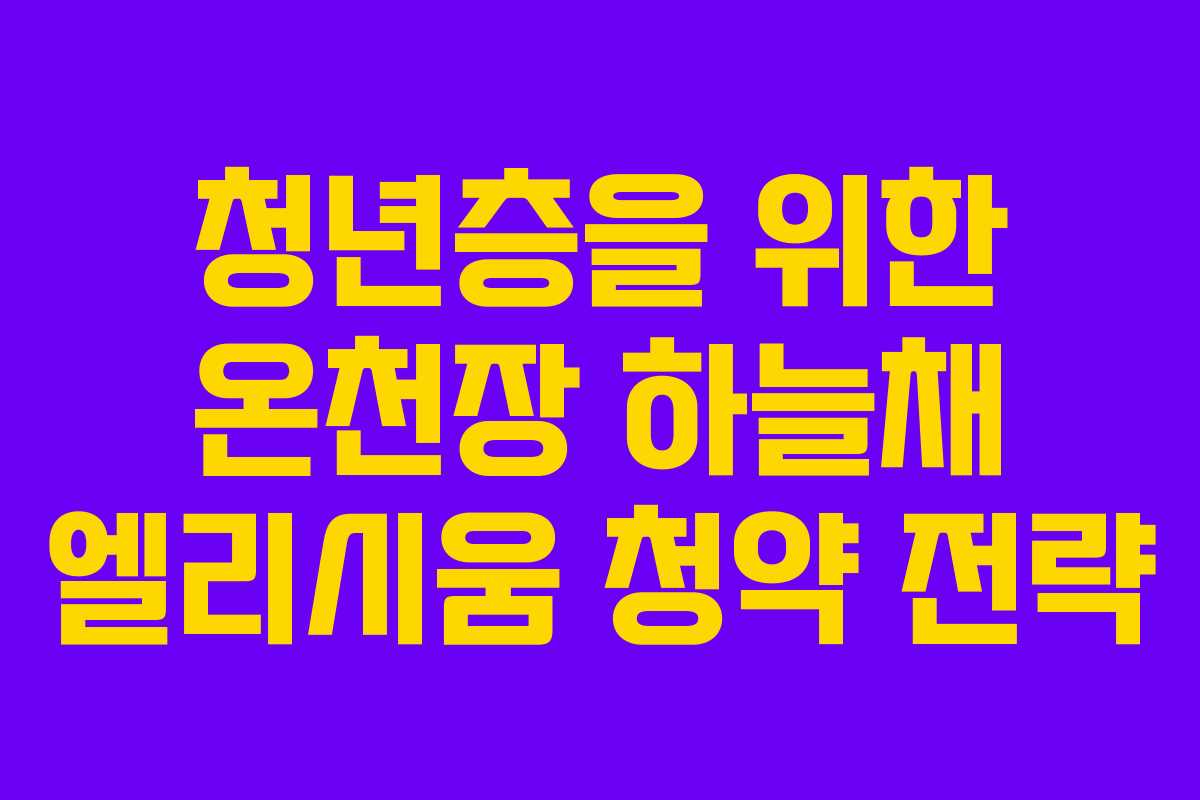 청년층을 위한 온천장 하늘채 엘리시움 청약 전략