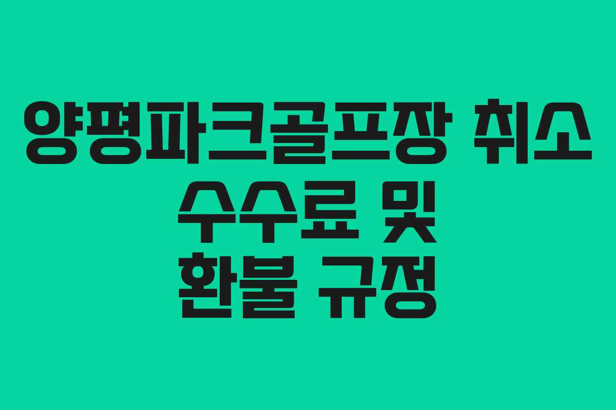 양평파크골프장 취소 수수료 및 환불 규정