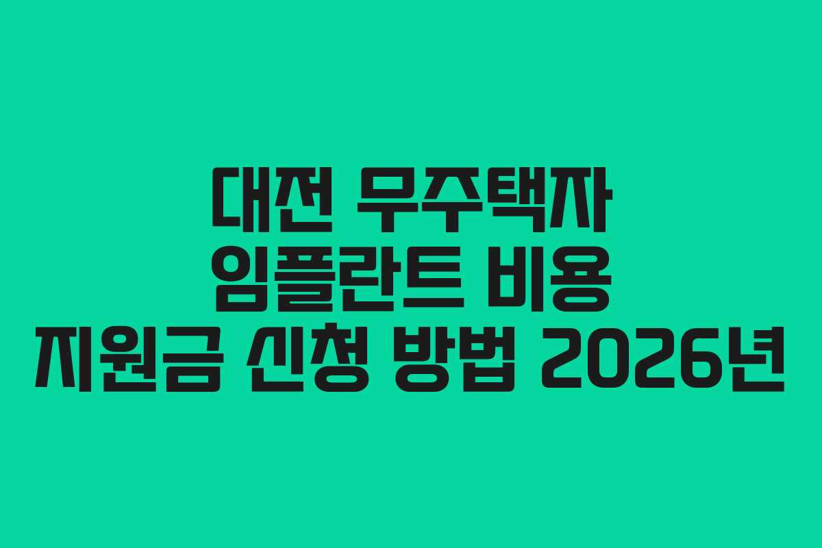 대전 무주택자 임플란트 비용 지원금 신청 방법 2026년