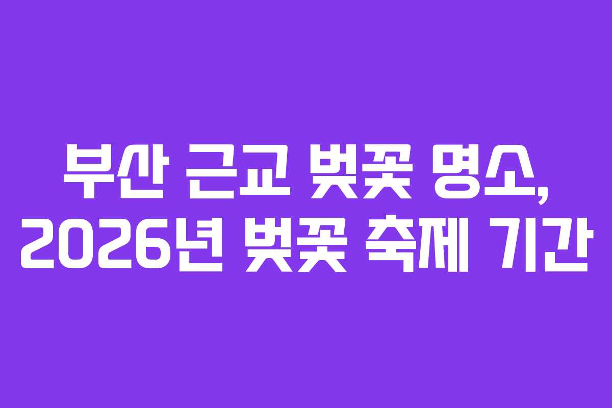 부산 근교 벚꽃 명소, 2026년 벚꽃 축제 기간
