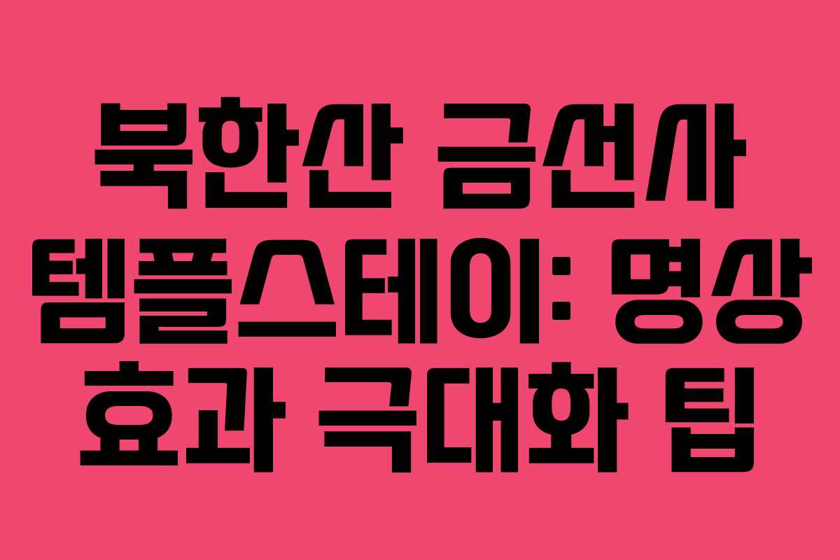 북한산 금선사 템플스테이: 명상 효과 극대화 팁