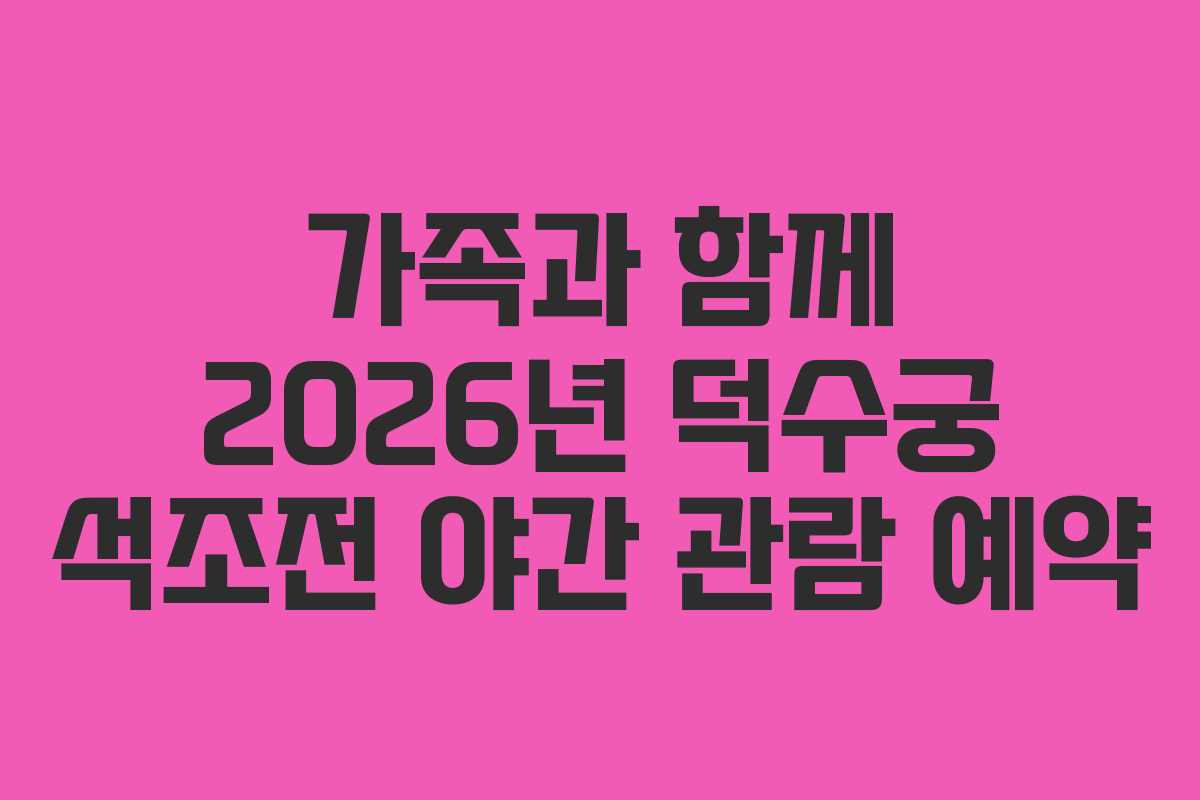 가족과 함께 2026년 덕수궁 석조전 야간 관람 예약