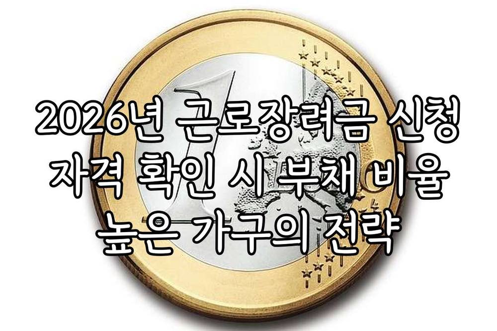 2026년 근로장려금 신청 자격 확인 시 부채 비율 높은 가구의 전략