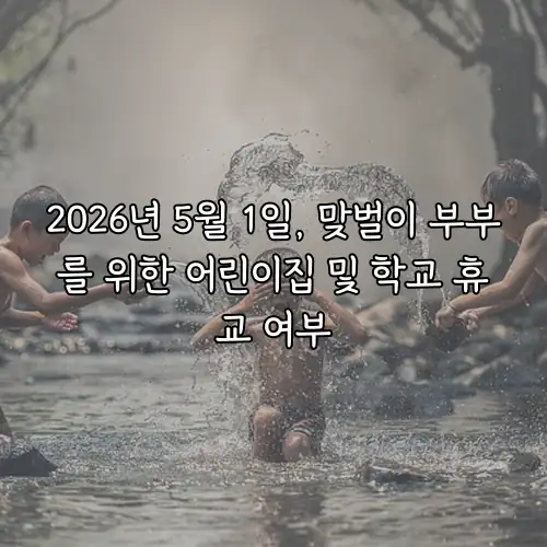 2026년 5월 1일, 맞벌이 부부를 위한 어린이집 및 학교 휴교 여부