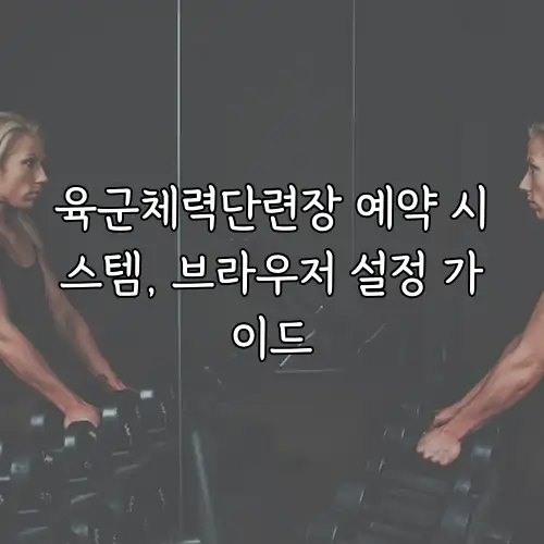 육군체력단련장 예약 시스템, 브라우저 설정 가이드