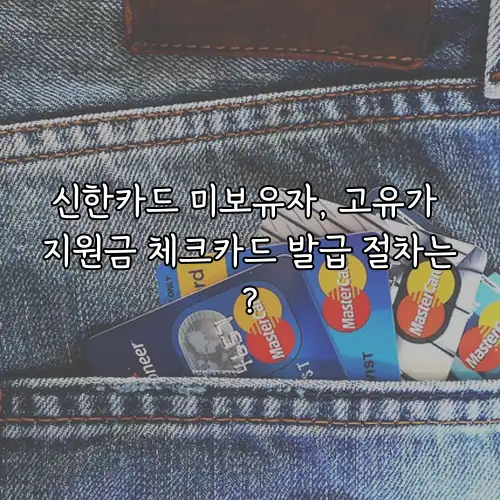 신한카드 미보유자, 고유가 지원금 체크카드 발급 절차는?