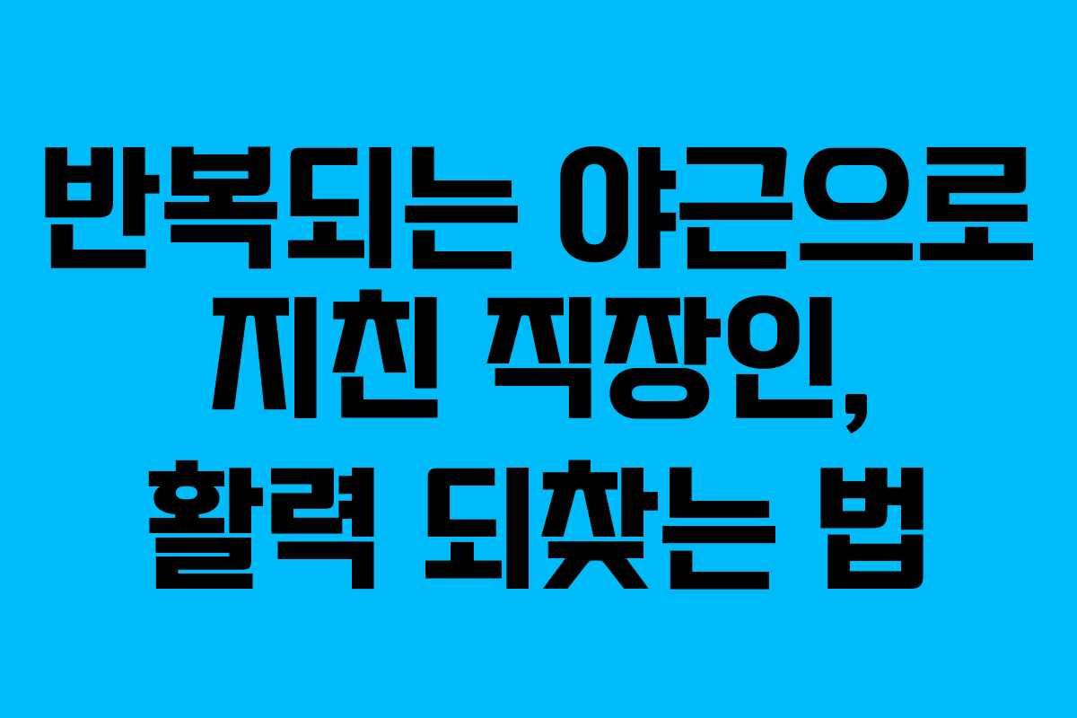 반복되는-야근으로-지친-직장인,-활력-되찾는-법