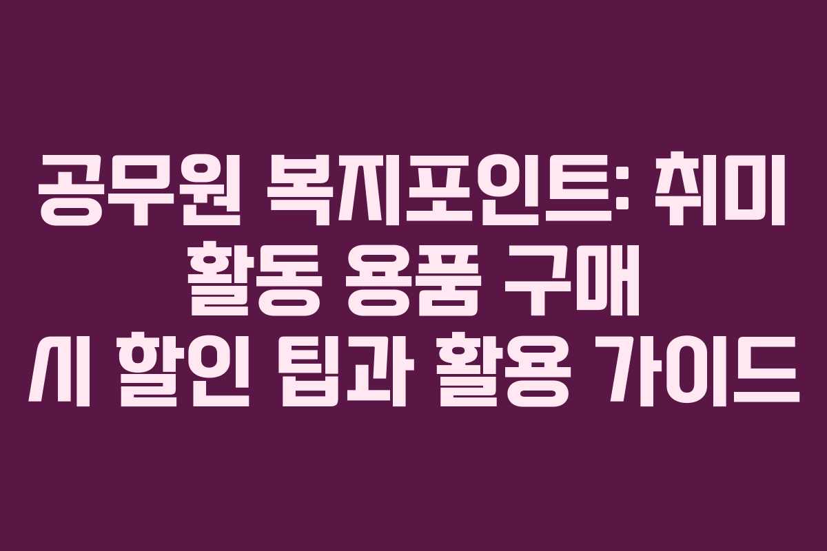 공무원-복지포인트-취미-활동-용품-구매-시-할인-팁과-활용-가이드