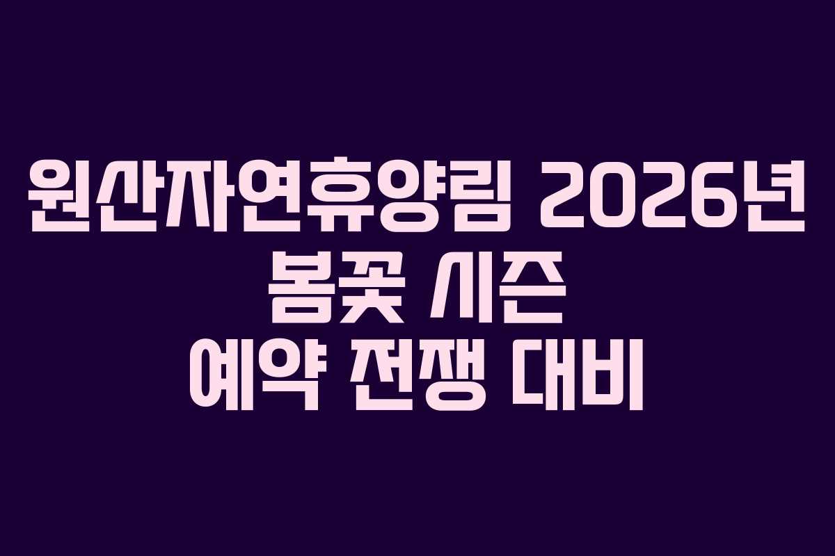 원산자연휴양림-2026년-봄꽃-시즌-예약-전쟁-대비