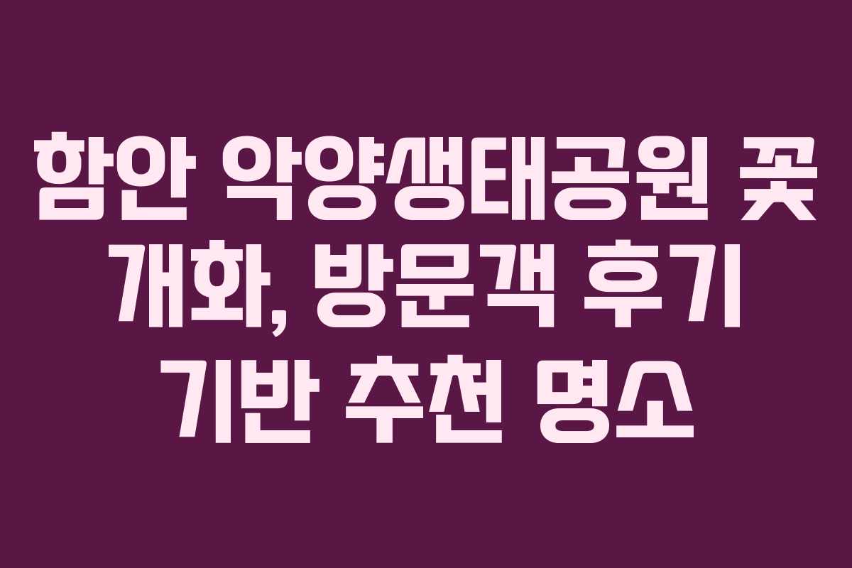 함안-악양생태공원-꽃-개화,-방문객-후기-기반-추천-명소