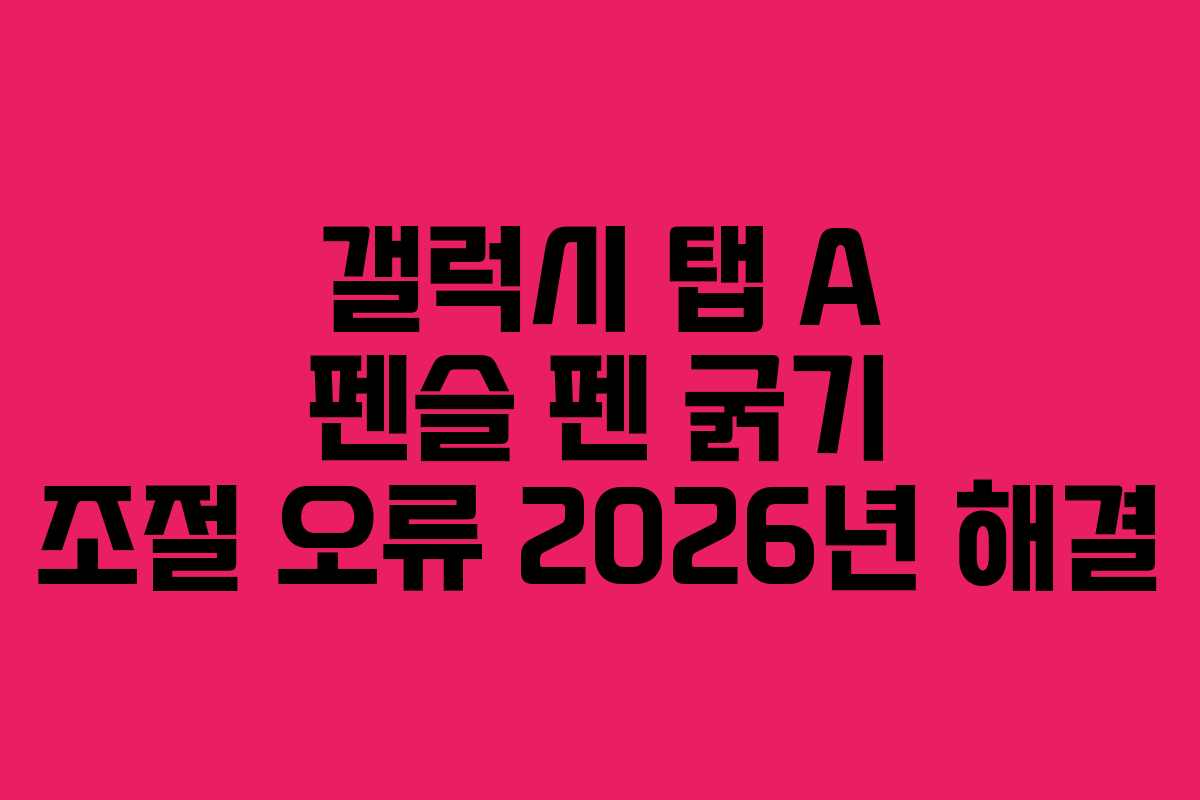 갤럭시-탭-A-펜슬-펜-굵기-조절-오류-2026년-해결