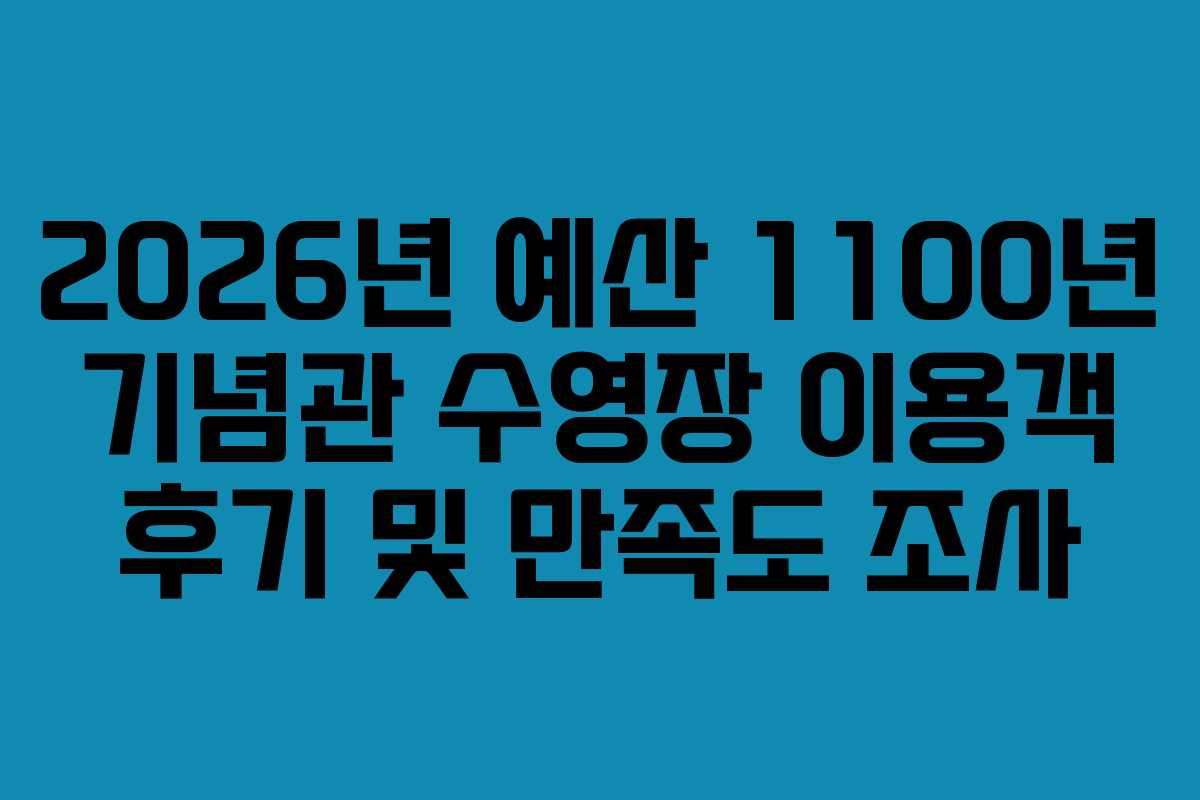 2026년-예산-1100년-기념관-수영장-이용객-후기-및-만족도-조사