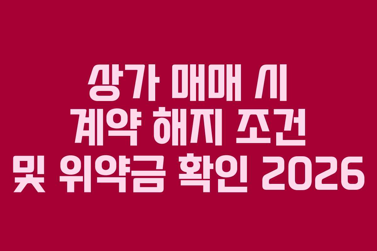 상가-매매-시-계약-해지-조건-및-위약금-확인-2026