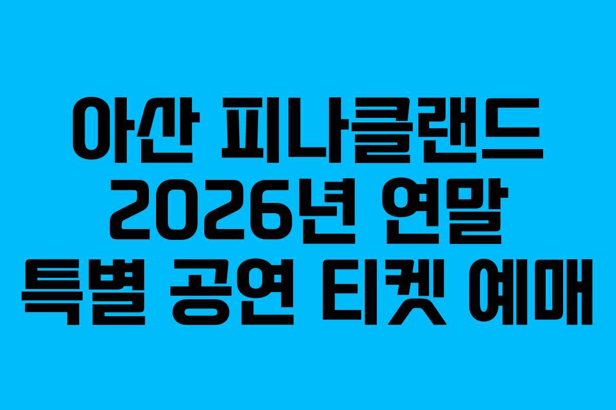 아산-피나클랜드-2026년-연말-특별-공연-티켓-예매