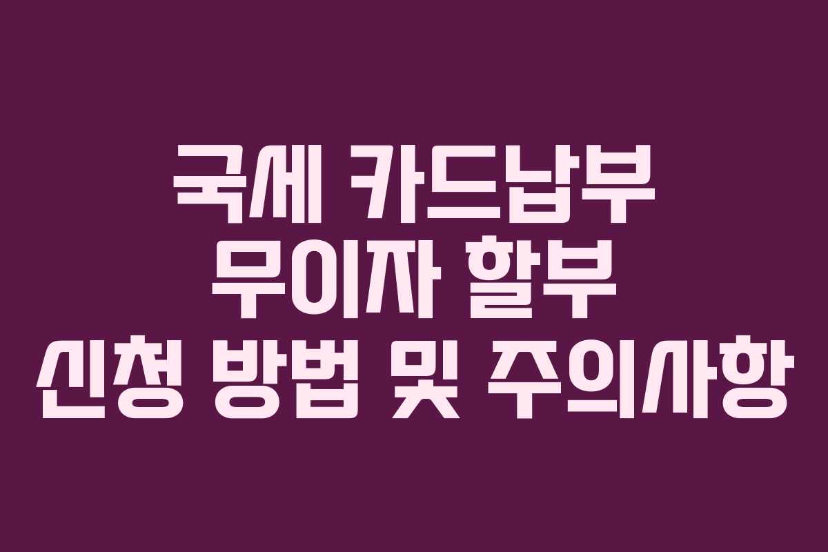 국세-카드납부-무이자-할부-신청-방법-및-주의사항