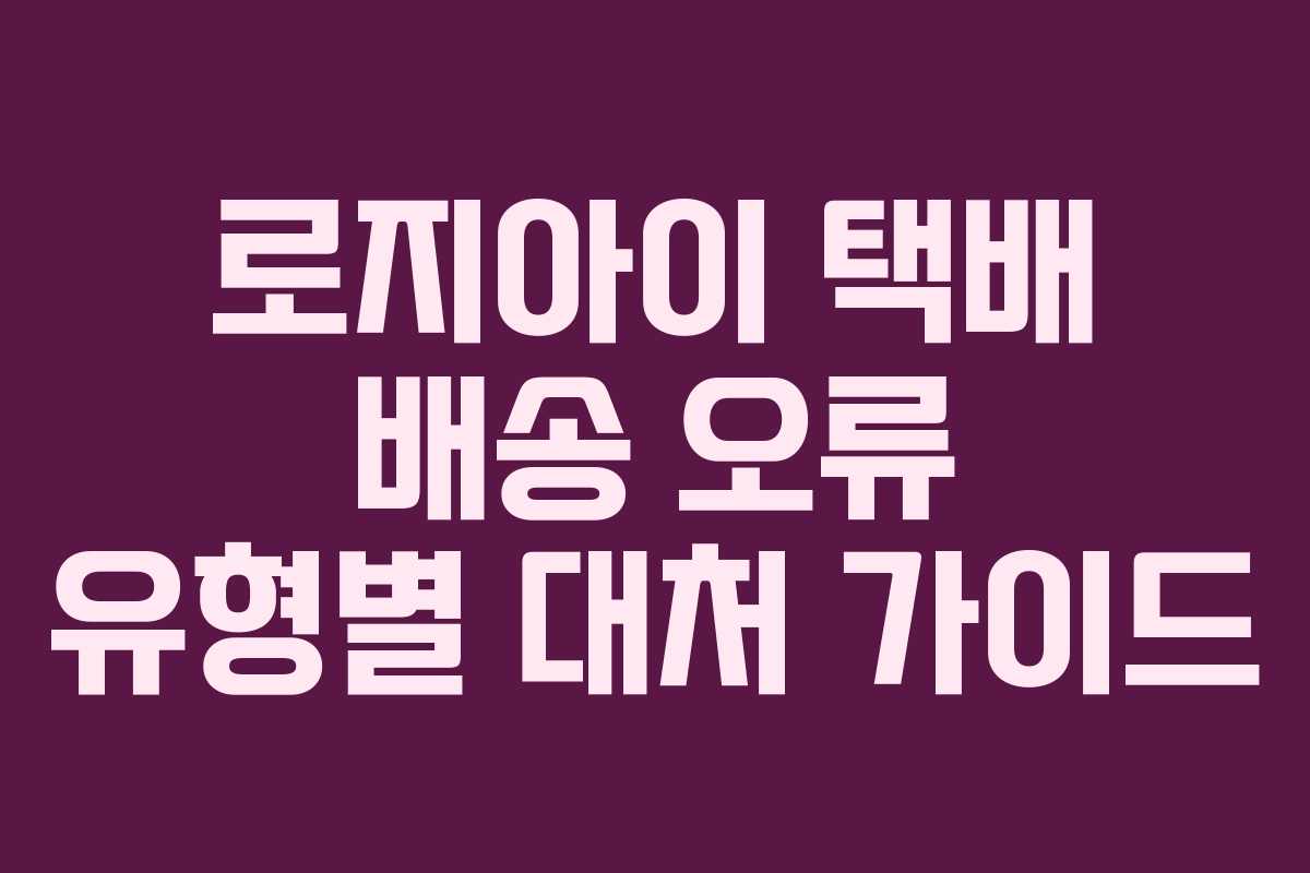 로지아이-택배-배송-오류-유형별-대처-가이드