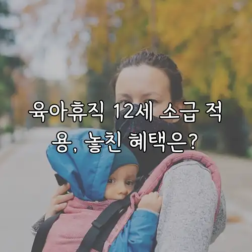 육아휴직 12세 소급 적용, 놓친 혜택은?