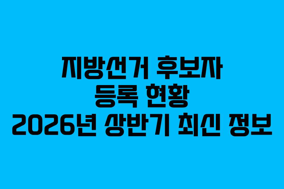지방선거-후보자-등록-현황-2026년-상반기-최신-정보