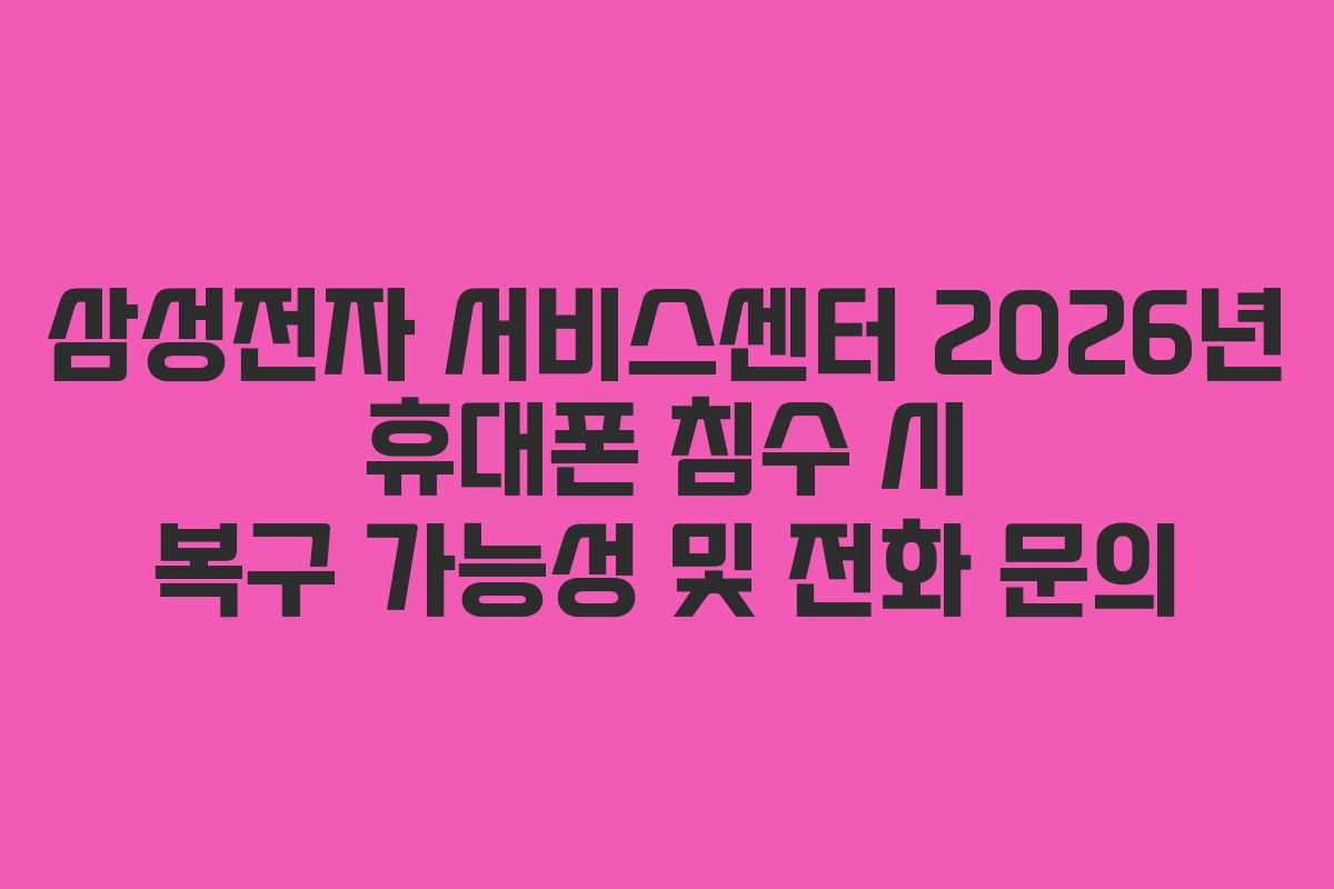 삼성전자-서비스센터-2026년-휴대폰-침수-시-복구-가능성-및-전화-문의