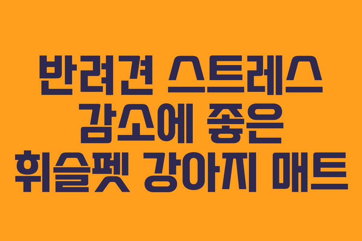반려견-스트레스-감소에-좋은-휘슬펫-강아지-매트