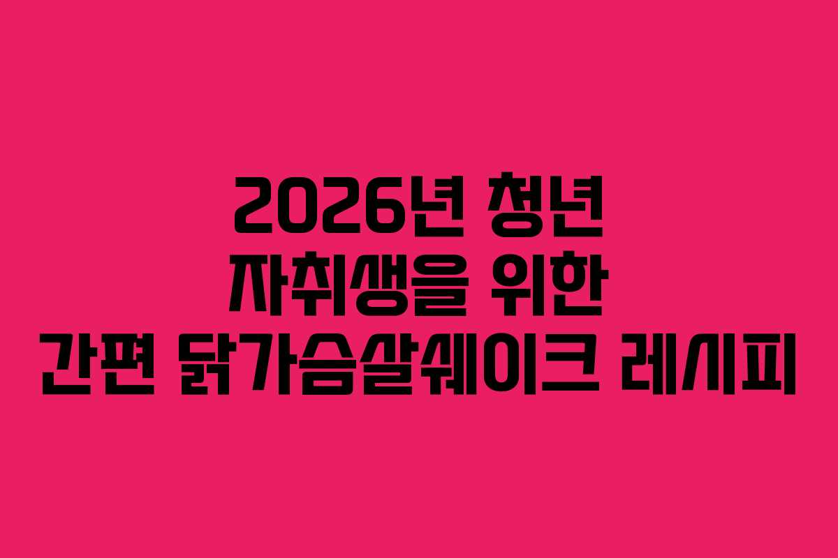 2026년-청년-자취생을-위한-간편-닭가슴살쉐이크-레시피