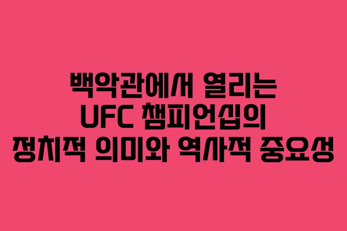 백악관에서-열리는-UFC-챔피언십의-정치적-의미와-역사적-중요성