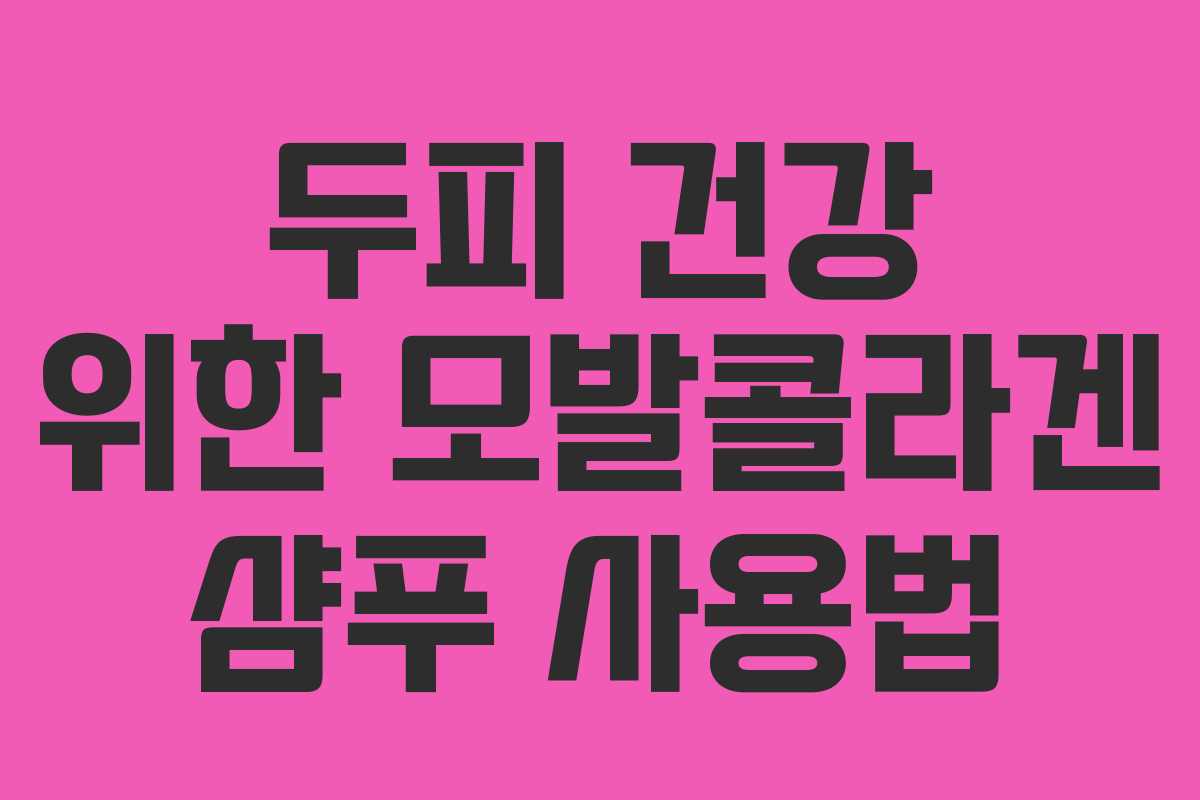 두피-건강-위한-모발콜라겐-샴푸-사용법